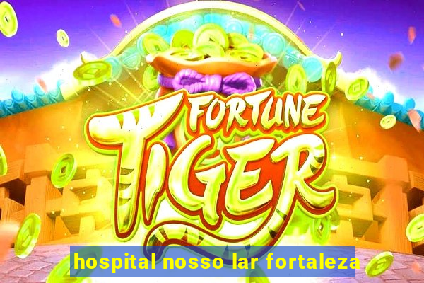 hospital nosso lar fortaleza